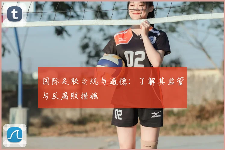 国际足联合规与道德:了解其监管与反腐败措施