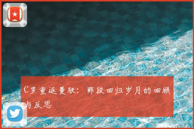 C罗重返曼联:那段回归岁月的回顾与反思