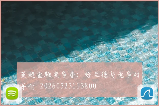 英超金靴奖争夺：哈兰德与竞争对手们_20260523113800