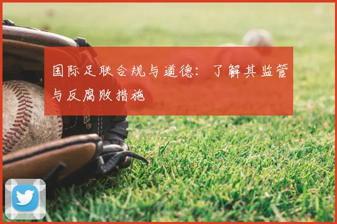 国际足联合规与道德:了解其监管与反腐败措施